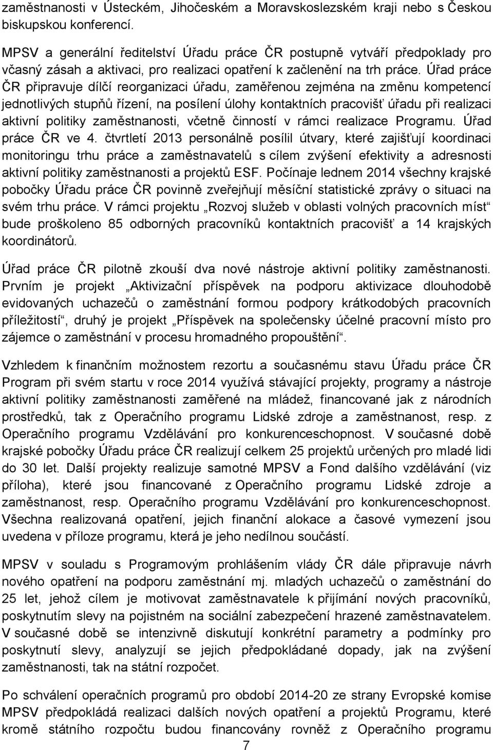 Úřad práce ČR připravuje dílčí reorganizaci úřadu, zaměřenou zejména na změnu kompetencí jednotlivých stupňů řízení, na posílení úlohy kontaktních pracovišť úřadu při realizaci aktivní politiky