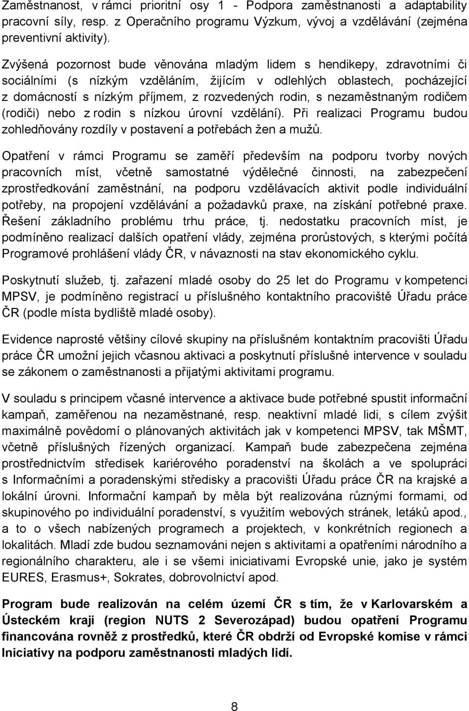 s nezaměstnaným rodičem (rodiči) nebo z rodin s nízkou úrovní vzdělání). Při realizaci Programu budou zohledňovány rozdíly v postavení a potřebách žen a mužů.