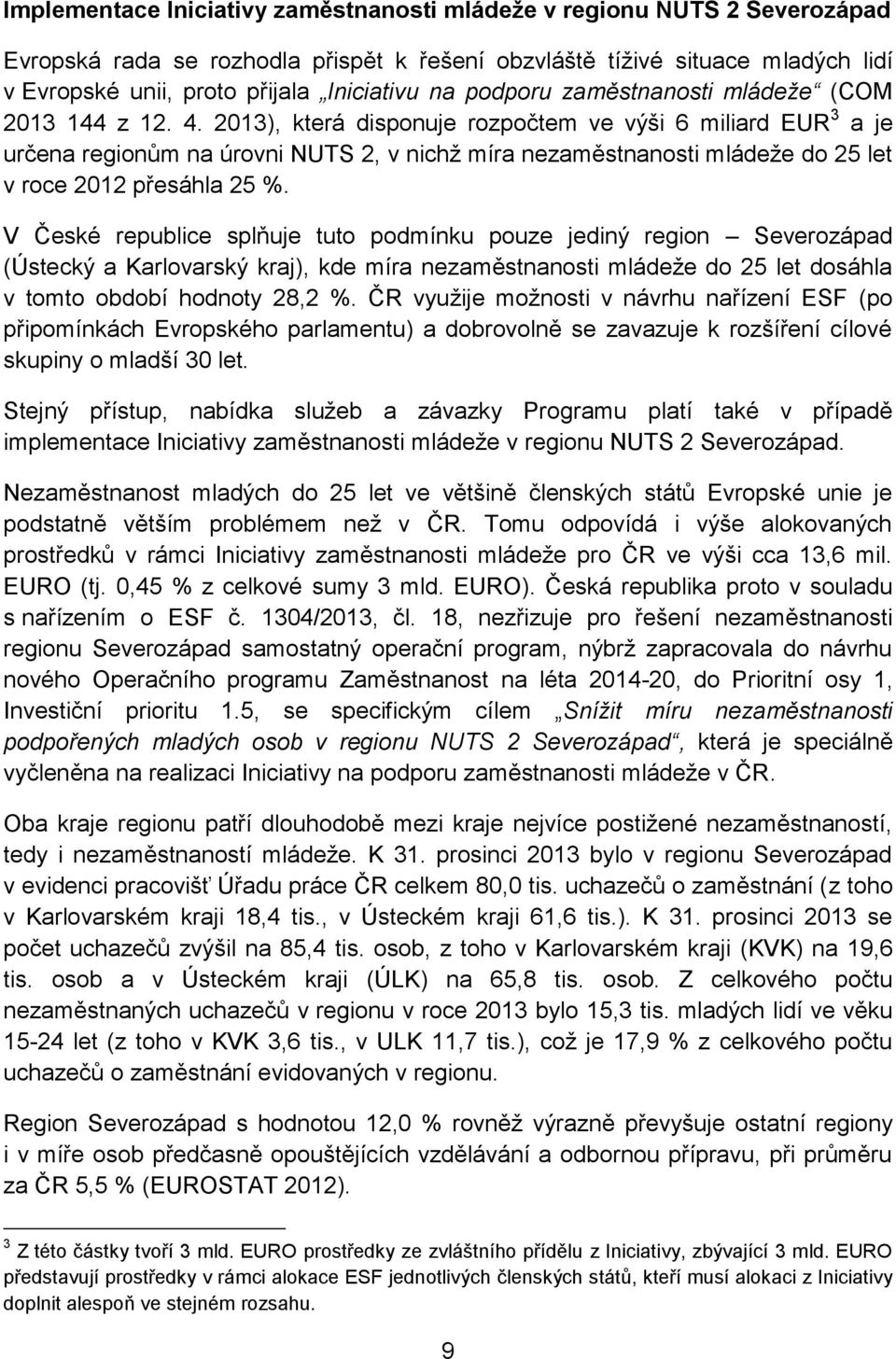 2013), která disponuje rozpočtem ve výši 6 miliard EUR 3 a je určena regionům na úrovni NUTS 2, v nichž míra nezaměstnanosti mládeže do 25 let v roce 2012 přesáhla 25 %.