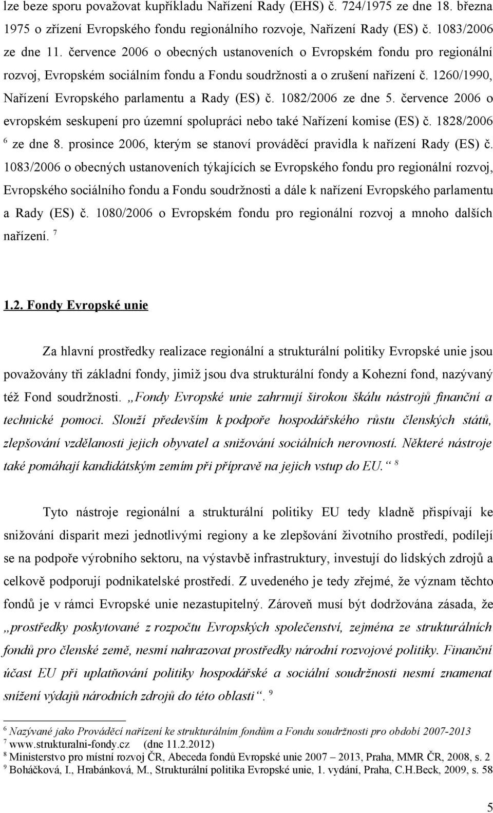 1260/1990, Nařízení Evropského parlamentu a Rady (ES) č. 1082/2006 ze dne 5. července 2006 o evropském seskupení pro územní spolupráci nebo také Nařízení komise (ES) č. 1828/2006 6 ze dne 8.