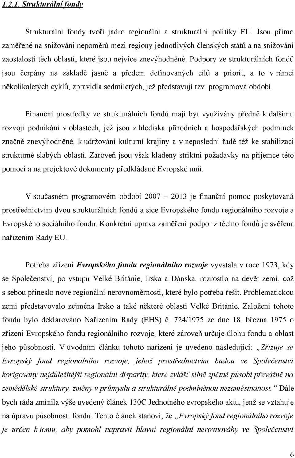 Podpory ze strukturálních fondů jsou čerpány na základě jasně a předem definovaných cílů a priorit, a to v rámci několikaletých cyklů, zpravidla sedmiletých, jež představují tzv. programová období.