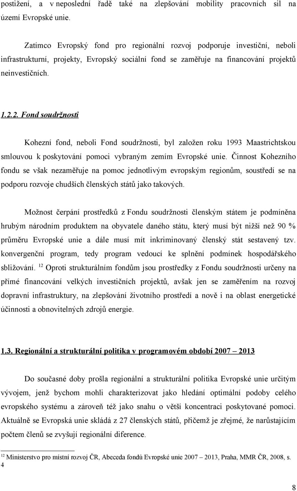 2. Fond soudržnosti Kohezní fond, neboli Fond soudržnosti, byl založen roku 1993 Maastrichtskou smlouvou k poskytování pomoci vybraným zemím Evropské unie.