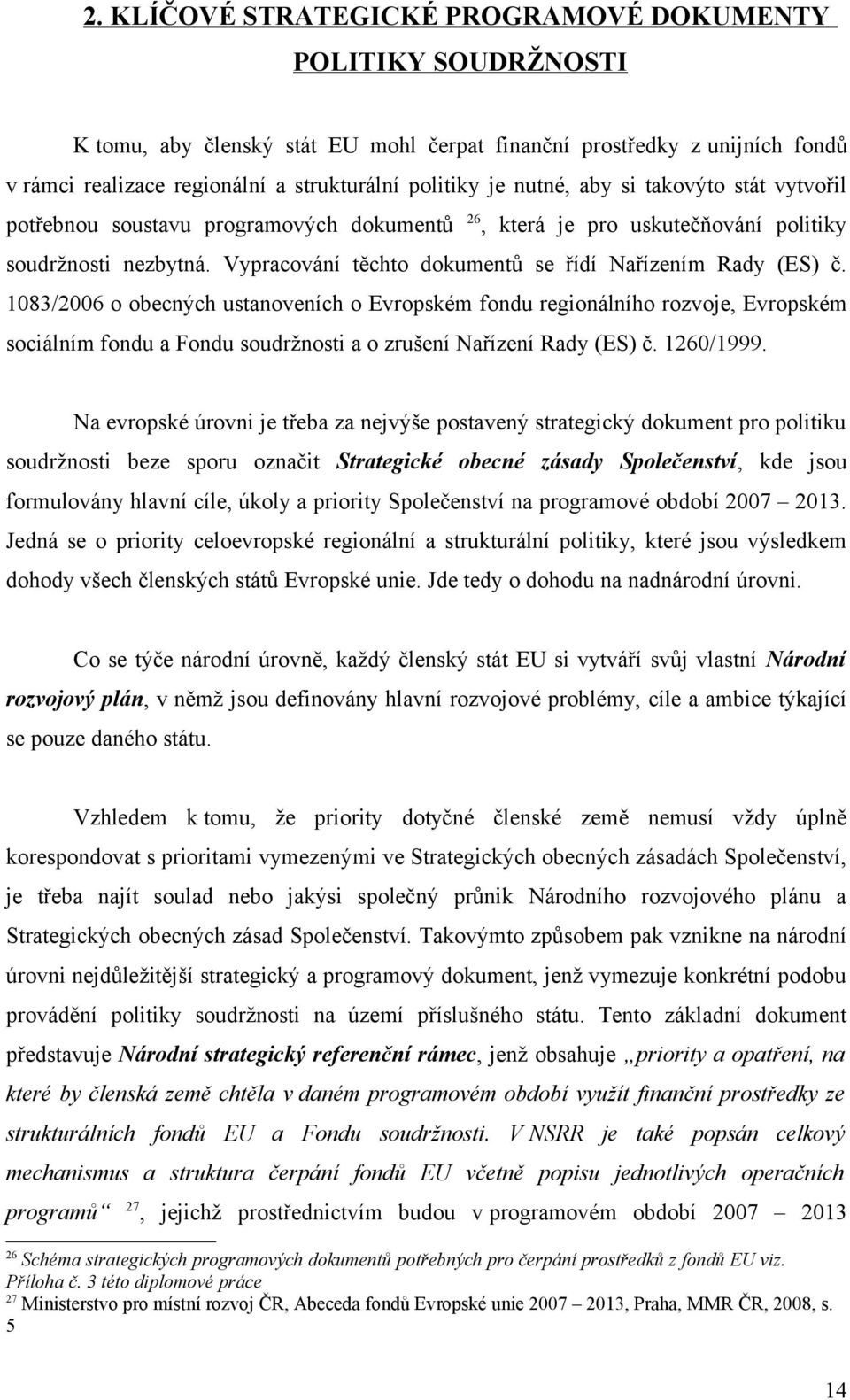 1083/2006 o obecných ustanoveních o Evropském fondu regionálního rozvoje, Evropském sociálním fondu a Fondu soudržnosti a o zrušení Nařízení Rady (ES) č. 1260/1999.