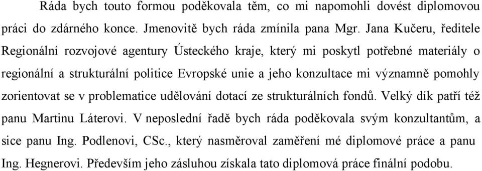 konzultace mi významně pomohly zorientovat se v problematice udělování dotací ze strukturálních fondů. Velký dík patří též panu Martinu Láterovi.