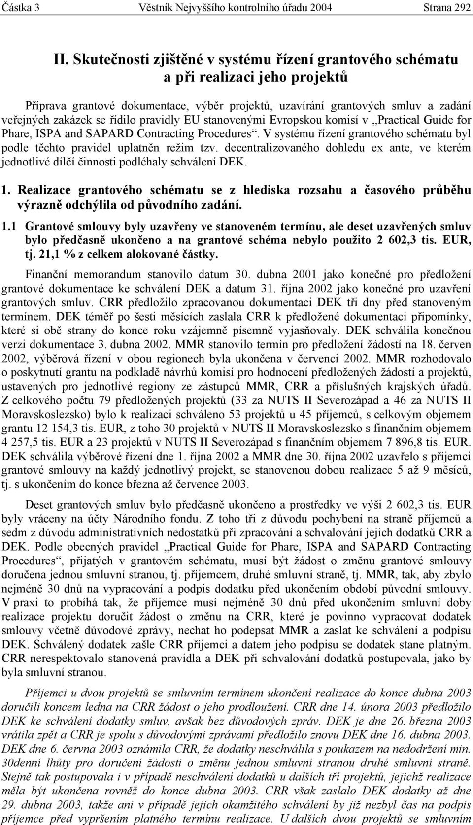 pravidly EU stanovenými Evropskou komisí v Practical Guide for Phare, ISPA and SAPARD Contracting Procedures. V systému řízení grantového schématu byl podle těchto pravidel uplatněn režim tzv.