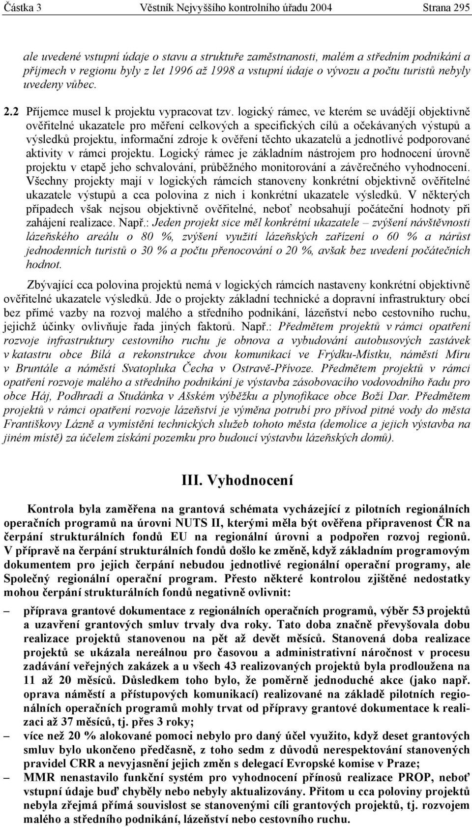 logický rámec, ve kterém se uvádějí objektivně ověřitelné ukazatele pro měření celkových a specifických cílů a očekávaných výstupů a výsledků projektu, informační zdroje k ověření těchto ukazatelů a