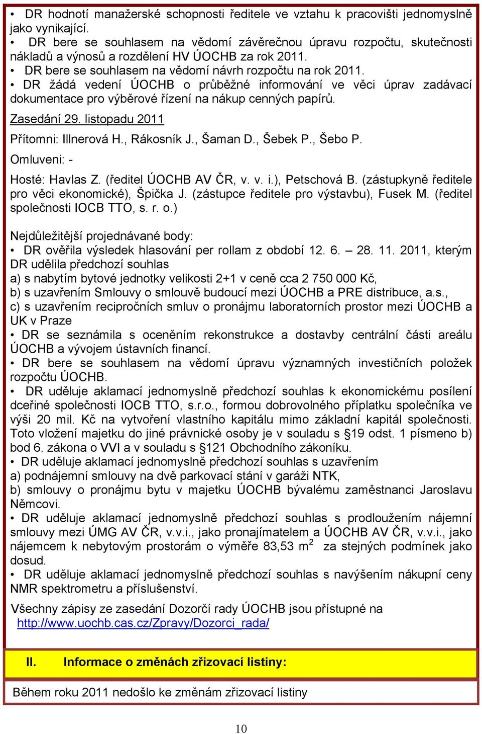 DR žádá vedení ÚOCHB o průběžné informování ve věci úprav zadávací dokumentace pro výběrové řízení na nákup cenných papírů. Zasedání 29. listopadu 2011 Přítomni: Illnerová H., Rákosník J., Šaman D.