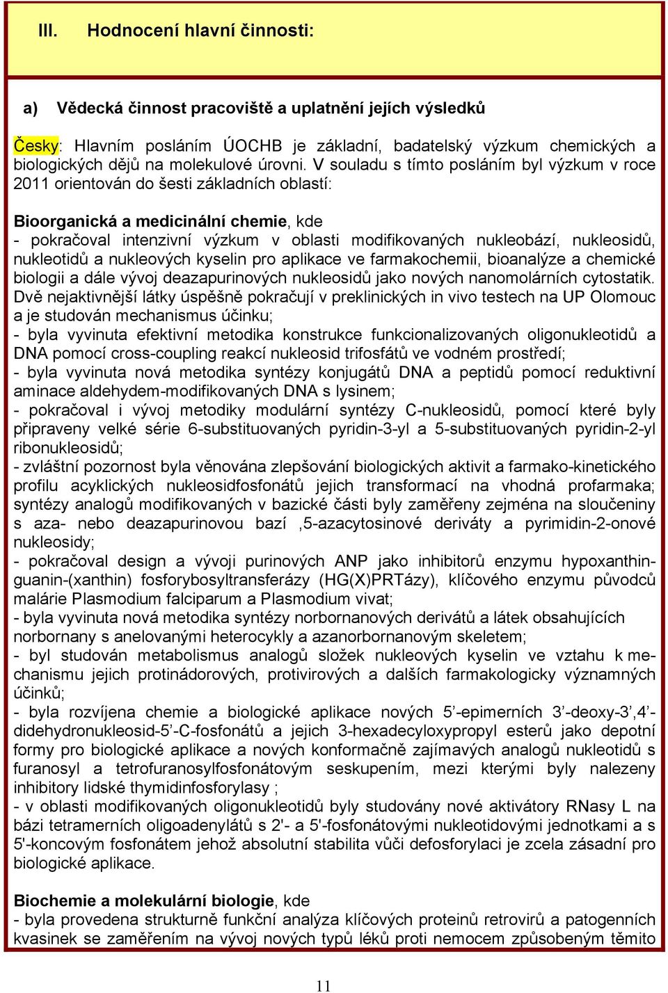 V souladu s tímto posláním byl výzkum v roce 2011 orientován do šesti základních oblastí: Bioorganická a medicinální chemie, kde - pokračoval intenzivní výzkum v oblasti modifikovaných nukleobází,