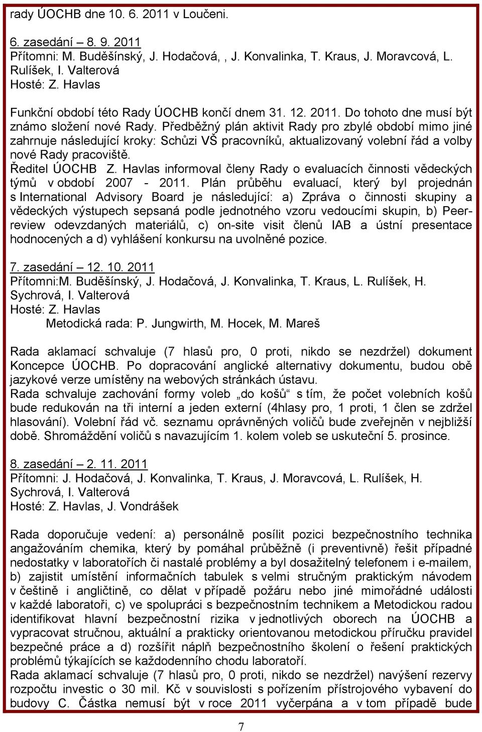 Předběžný plán aktivit Rady pro zbylé období mimo jiné zahrnuje následující kroky: Schůzi VŠ pracovníků, aktualizovaný volební řád a volby nové Rady pracoviště. Ředitel ÚOCHB Z.