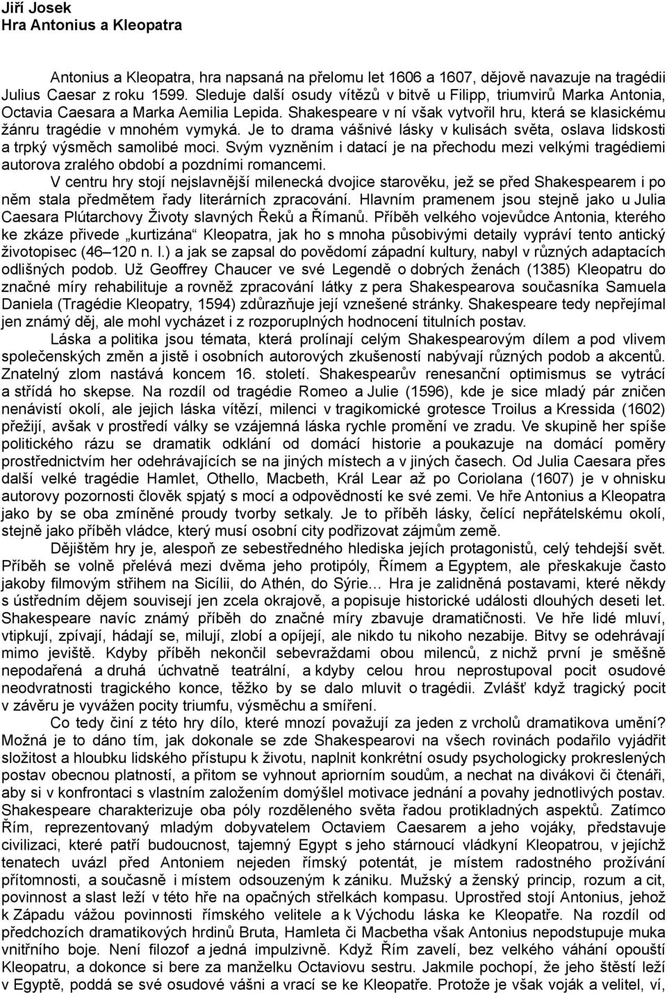 Je to drama vášnivé lásky v kulisách světa, oslava lidskosti a trpký výsměch samolibé moci. Svým vyzněním i datací je na přechodu mezi velkými tragédiemi autorova zralého období a pozdními romancemi.