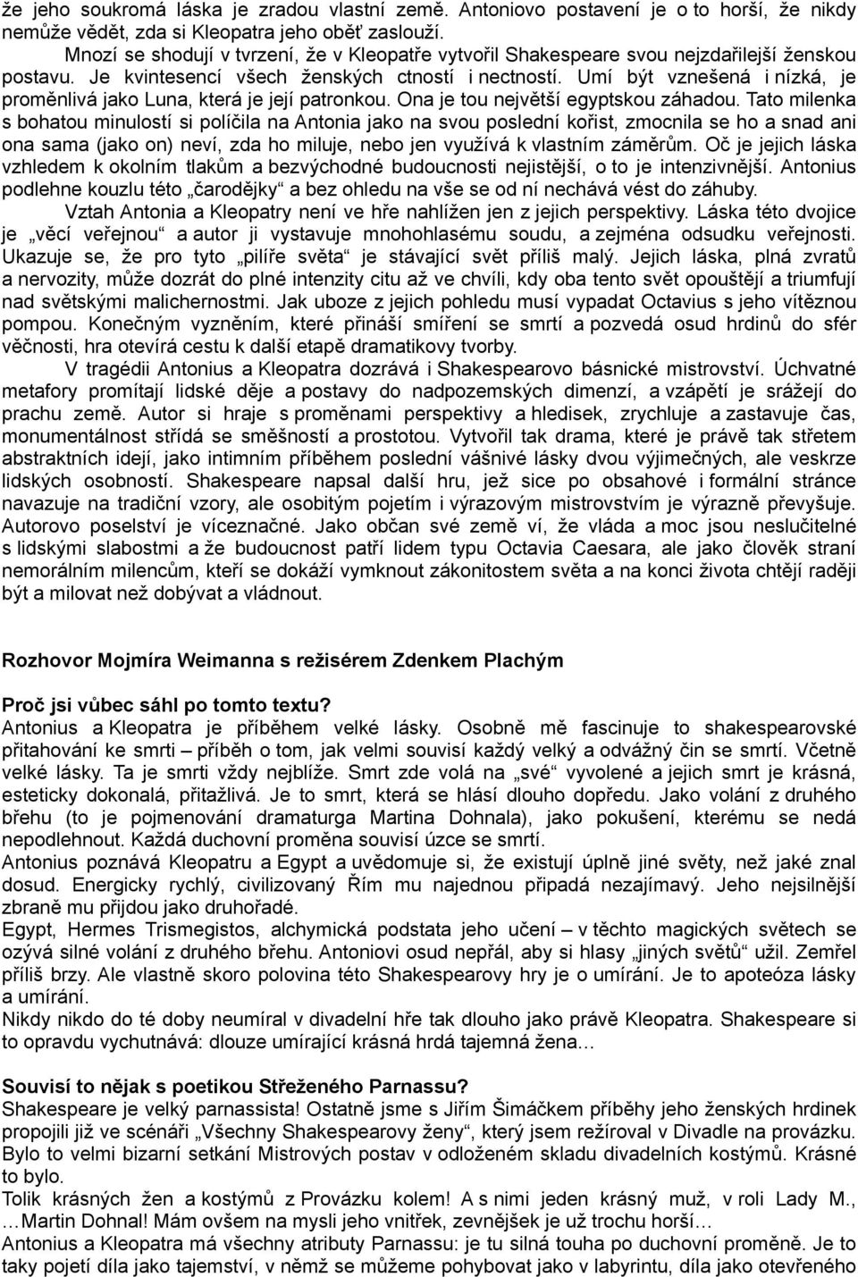 Umí být vznešená i nízká, je proměnlivá jako Luna, která je její patronkou. Ona je tou největší egyptskou záhadou.