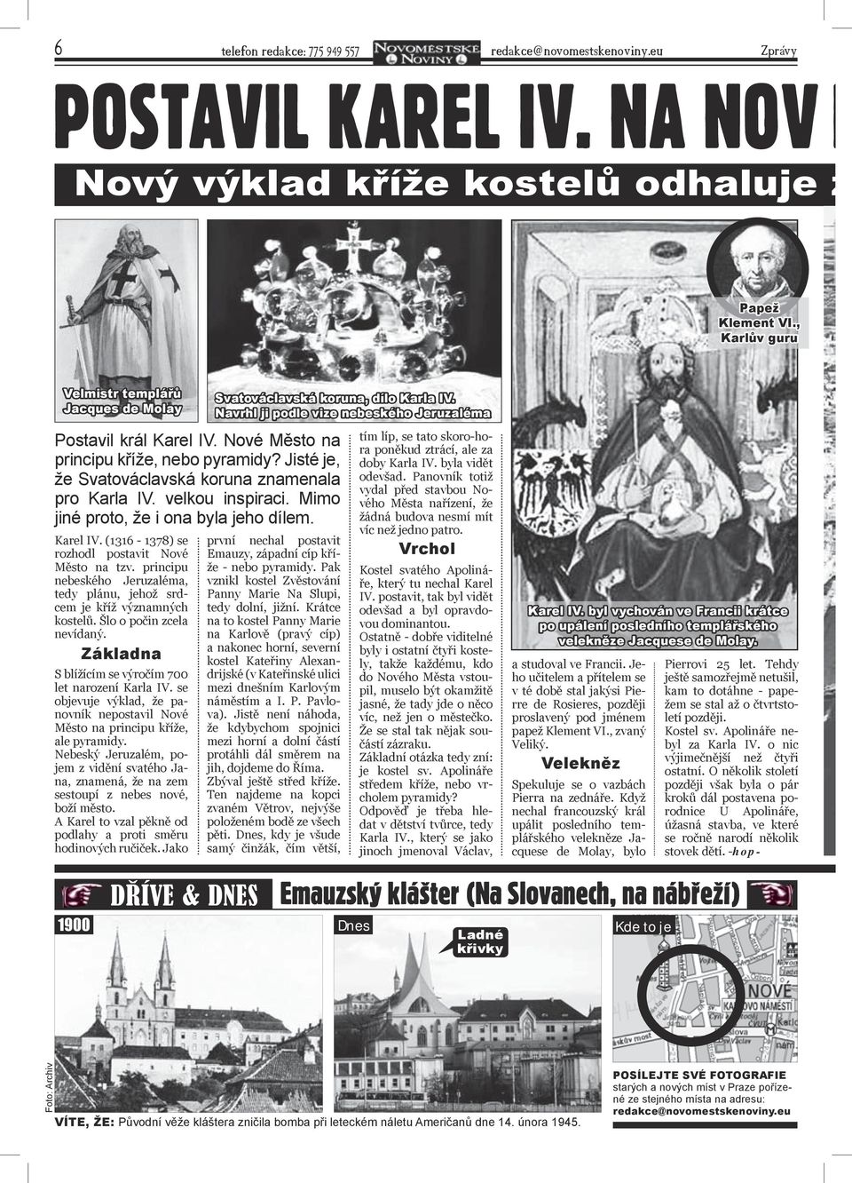 Mimo jiné proto, že i ona byla jeho dílem. Karel IV. (1316-1378) se rozhodl postavit Nové Město na tzv. principu nebeského Jeruzaléma, tedy plánu, jehož srdcem je kříž významných kostelů.