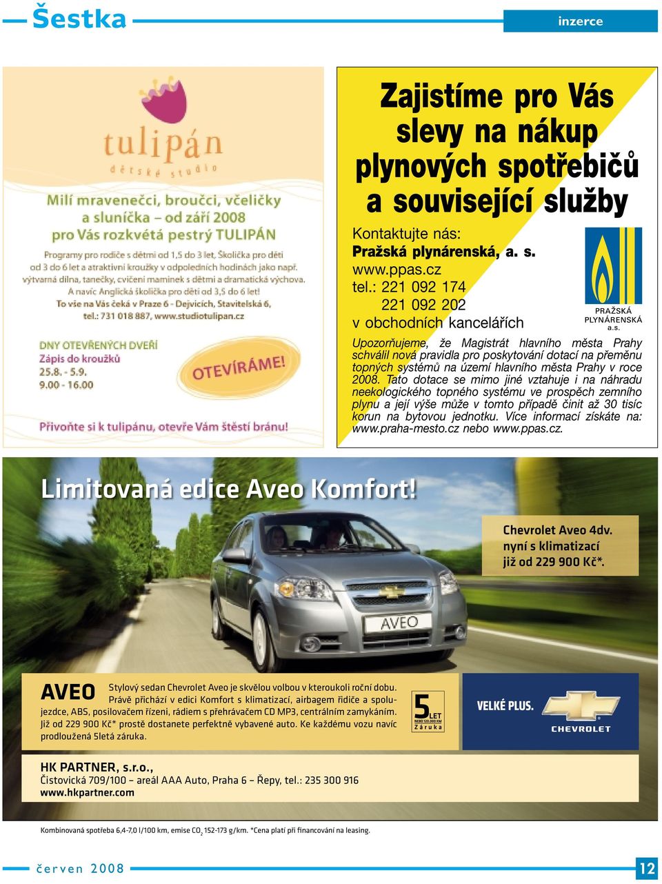 Prahy v roce 2008. Tato dotace se mimo jiné vztahuje i na náhradu neekologického topného systému ve prospěch zemního plynu a její výše může v tomto případě činit až 30 tisíc korun na bytovou jednotku.