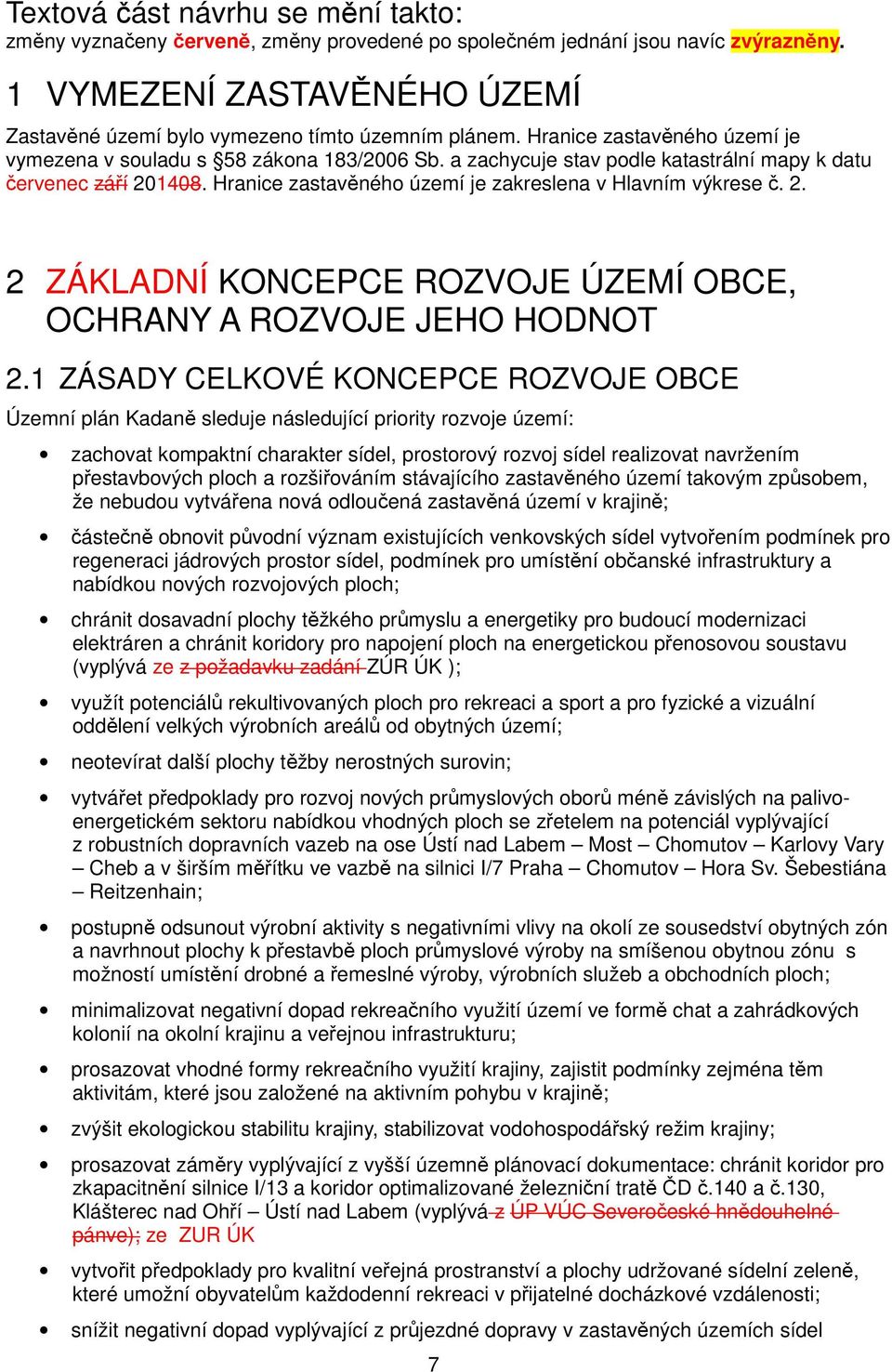 Hranice zastavěného území je zakreslena v Hlavním výkrese č. 2. 2 ZÁKLADNÍ KONCEPCE ROZVOJE ÚZEMÍ OBCE, OCHRANY A ROZVOJE JEHO HODNOT 2.