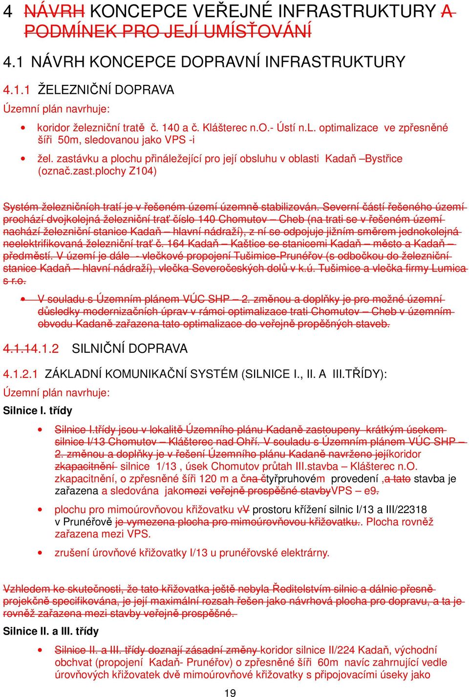 Severní částí řešeného území prochází dvojkolejná železniční trať číslo 140 Chomutov Cheb (na trati se v řešeném území nachází železniční stanice Kadaň hlavní nádraží), z ní se odpojuje jižním směrem