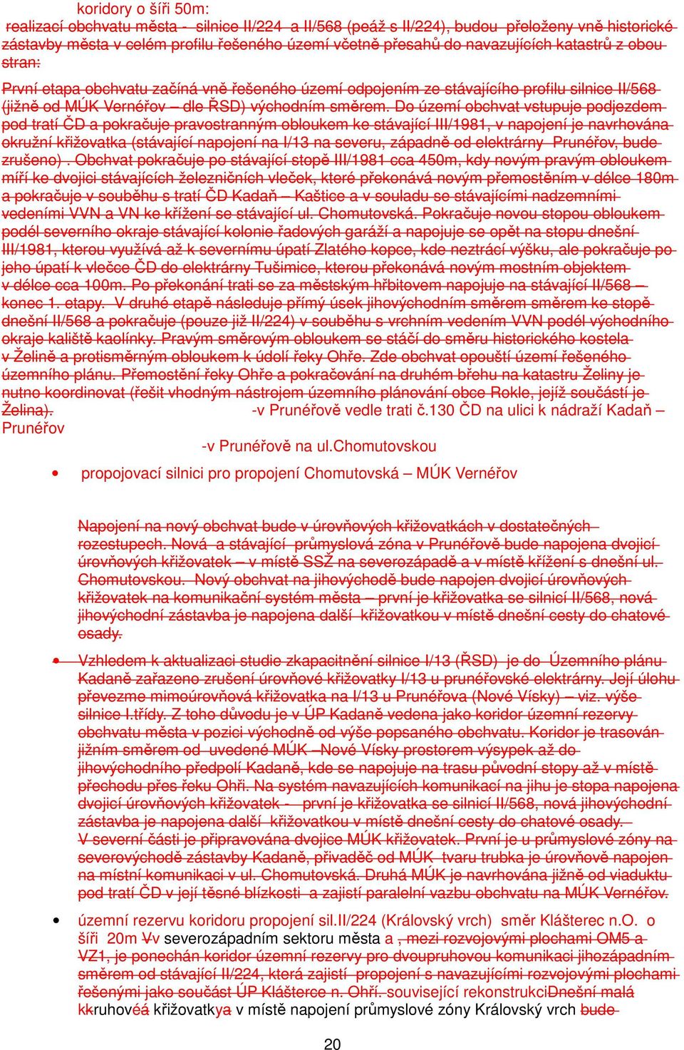 Do území obchvat vstupuje podjezdem pod tratí ČD a pokračuje pravostranným obloukem ke stávající III/1981, v napojení je navrhována okružní křižovatka (stávající napojení na I/13 na severu, západně