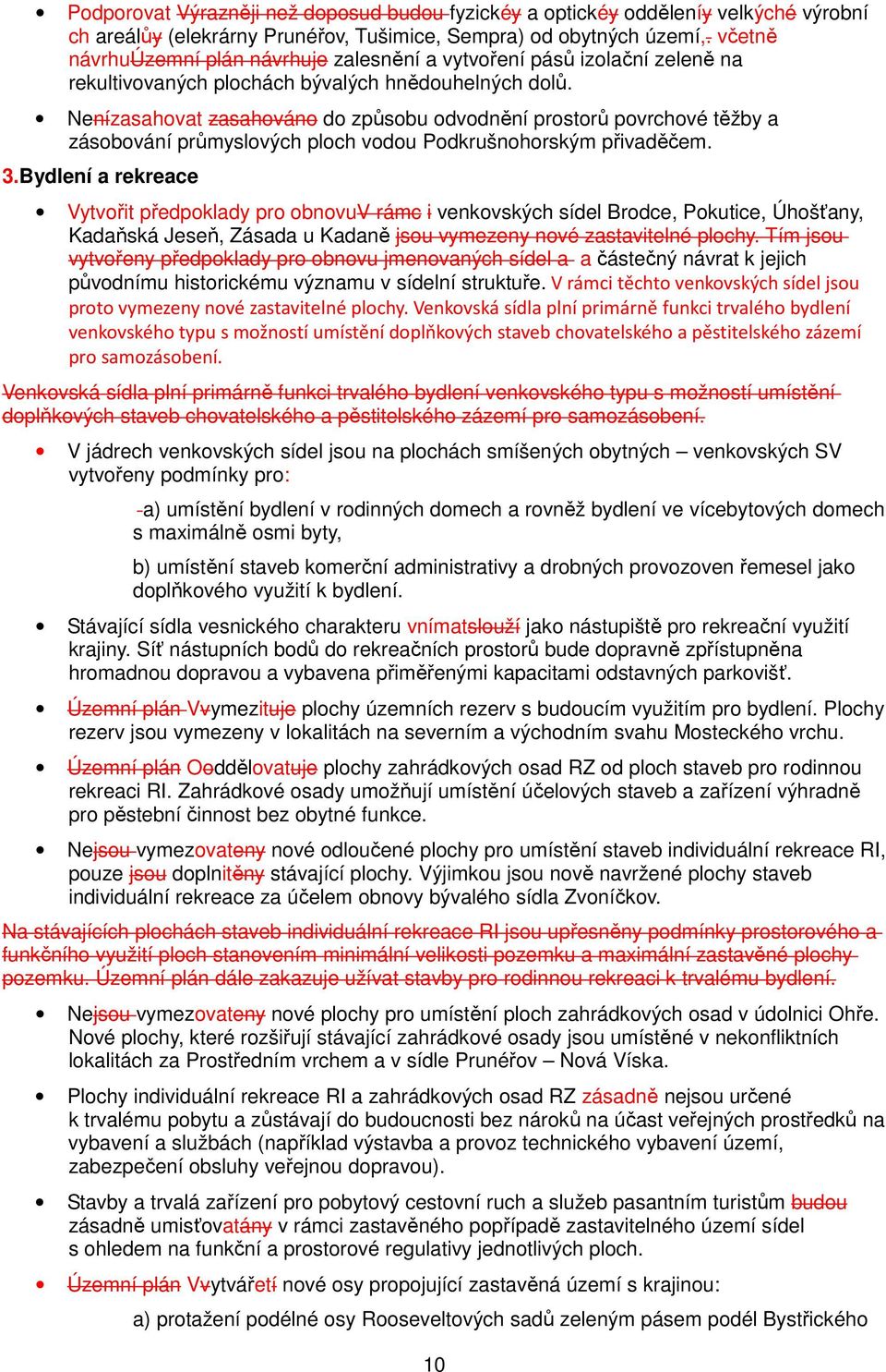 Nenízasahovat zasahováno do způsobu odvodnění prostorů povrchové těžby a zásobování průmyslových ploch vodou Podkrušnohorským přivaděčem. 3.