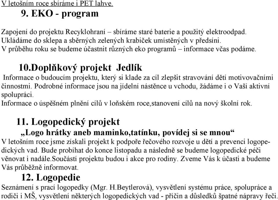 Doplňkový projekt Jedlík Informace o budoucím projektu, který si klade za cíl zlepšit stravování dětí motivovačními činnostmi.