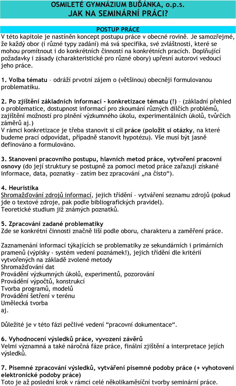 Doplňující požadavky i zásady (charakteristické pro různé obory) upřesní autorovi vedoucí jeho práce. 1. Volba tématu odráží prvotní zájem o (většinou) obecněji formulovanou problematiku. 2.