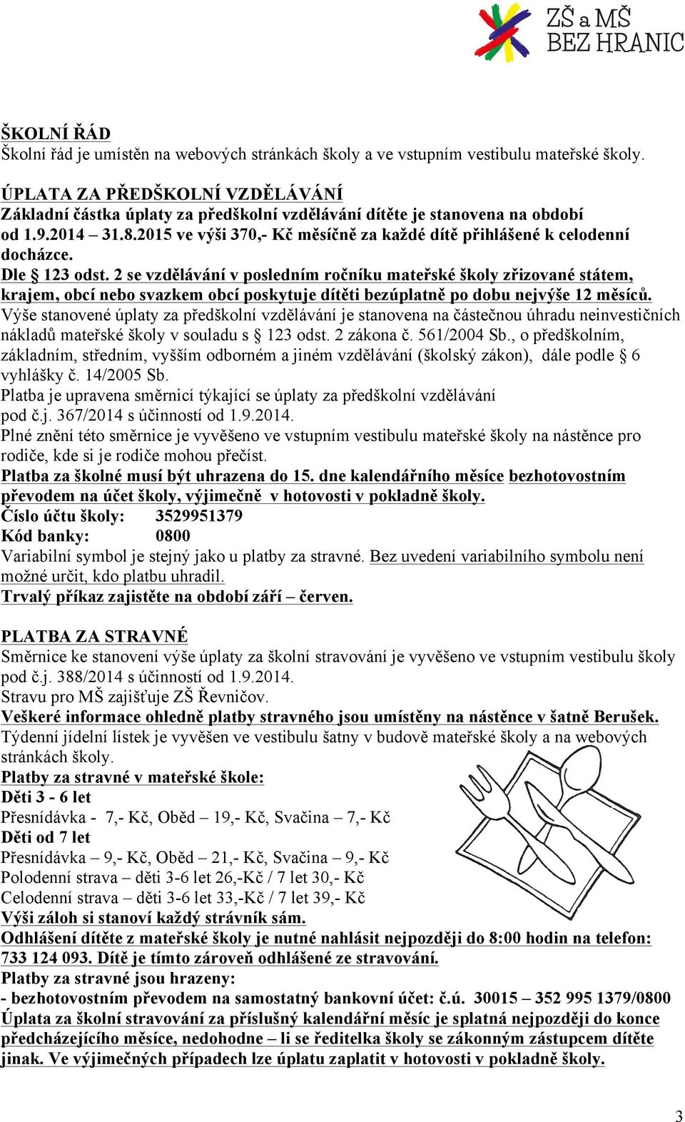 2015 ve výši 370,- Kč měsíčně za každé dítě přihlášené k celodenní docházce. Dle 123 odst.