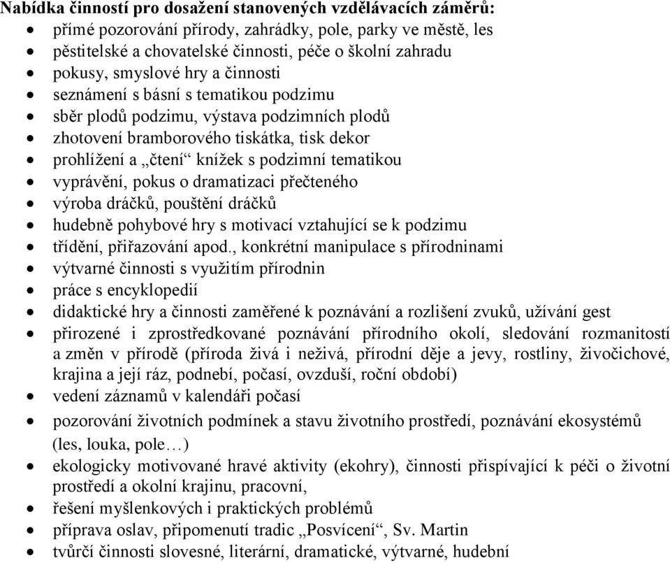 pokus o dramatizaci přečteného výroba dráčkŧ, pouštění dráčkŧ hudebně pohybové hry s motivací vztahující se k podzimu třídění, přiřazování apod.