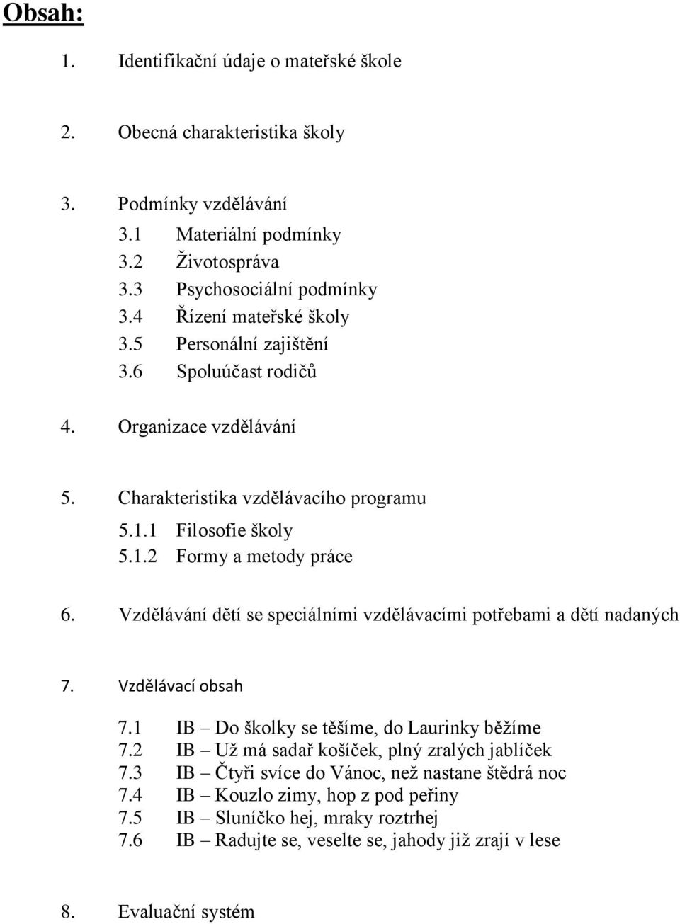 Vzdělávání dětí se speciálními vzdělávacími potřebami a dětí nadaných 7. Vzdělávací obsah 7.1 IB Do školky se těšíme, do Laurinky běţíme 7.