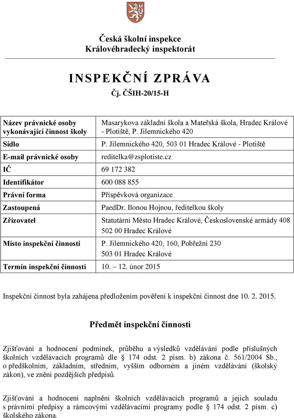 Ilonou Hojnou, ředitelkou školy Zřizovatel Statutární Město Hradec Králové, Československé armády 408 502 00 Hradec Králové Místo inspekční činnosti P.