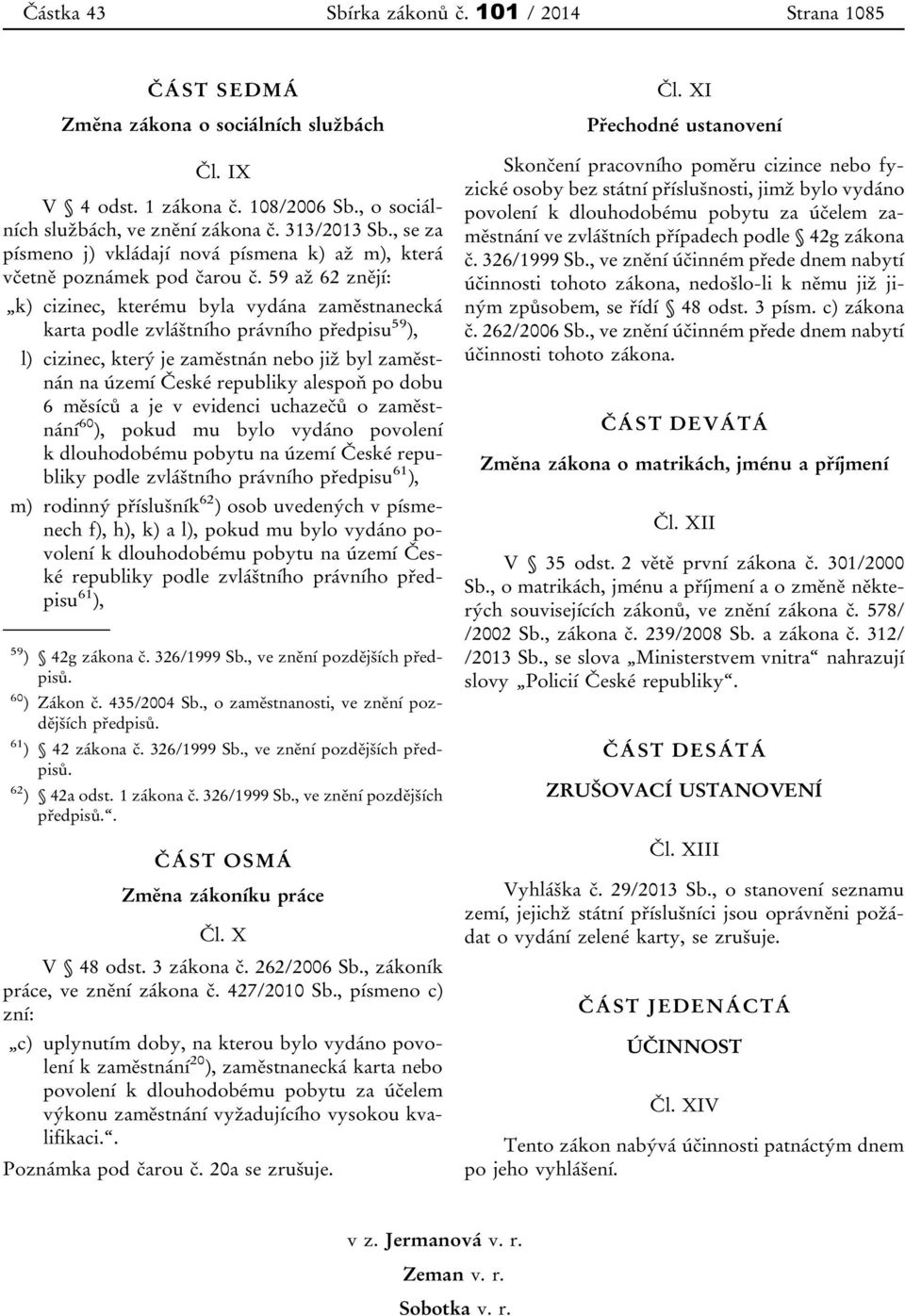 59 až 62 znějí: k) cizinec, kterému byla vydána zaměstnanecká karta podle zvláštního právního předpisu 59 ), l) cizinec, který je zaměstnán nebo již byl zaměstnán na území České republiky alespoň po