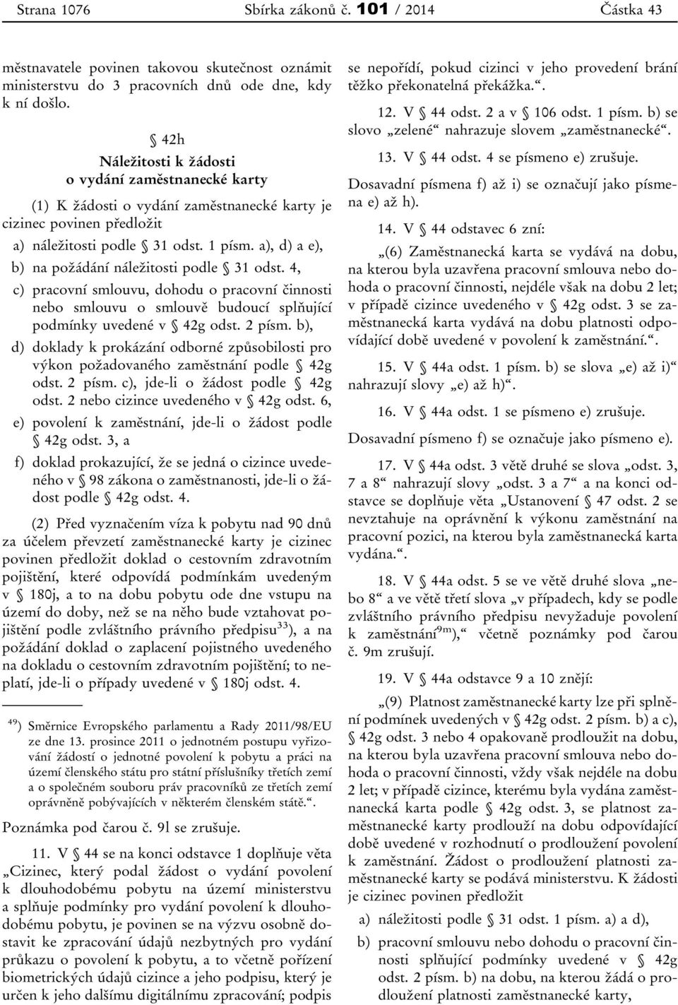 a), d) a e), b) na požádání náležitosti podle 31 odst. 4, c) pracovní smlouvu, dohodu o pracovní činnosti nebo smlouvu o smlouvě budoucí splňující podmínky uvedené v 42g odst. 2 písm.