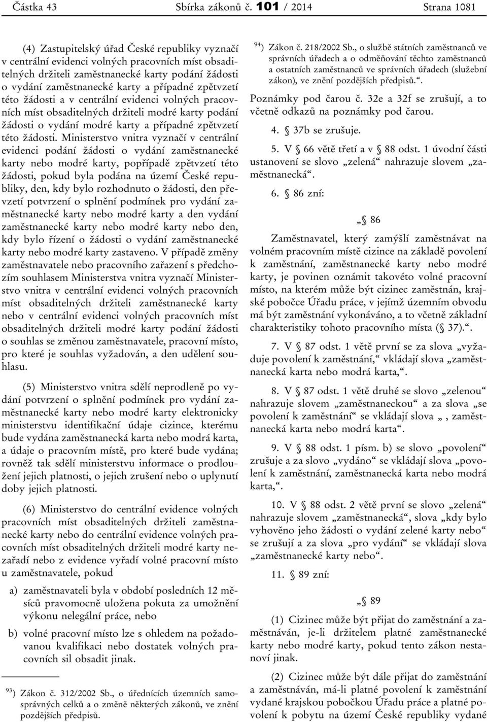 karty a případné zpětvzetí této žádosti a v centrální evidenci volných pracovních míst obsaditelných držiteli modré karty podání žádosti o vydání modré karty a případné zpětvzetí této žádosti.