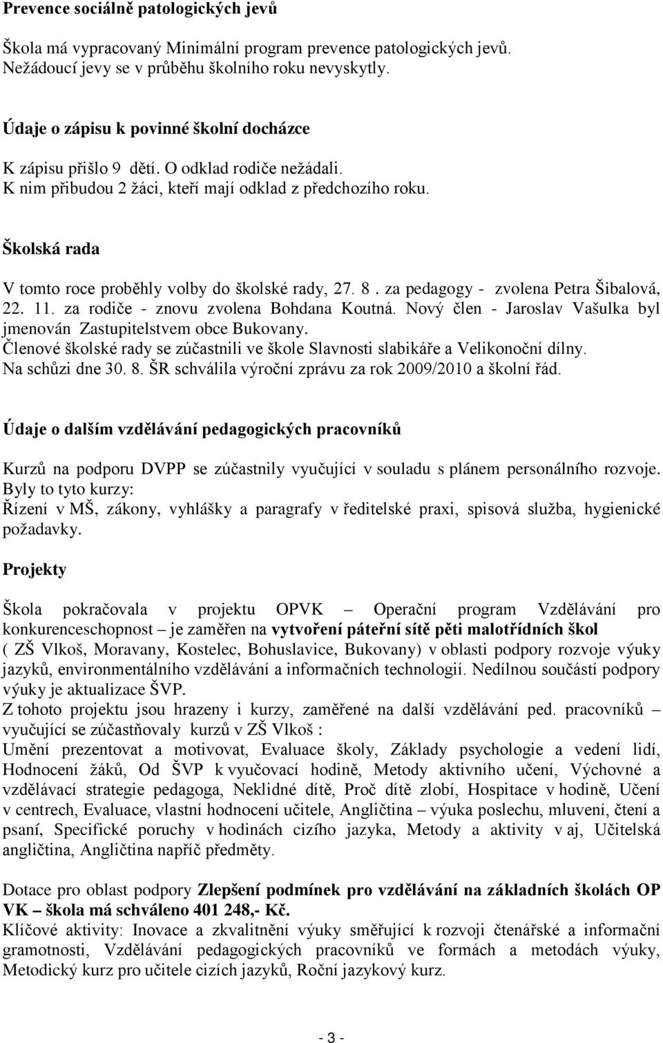 Školská rada V tomto roce proběhly volby do školské rady, 27. 8. za pedagogy - zvolena Petra Šibalová, 22. 11. za rodiče - znovu zvolena Bohdana Koutná.