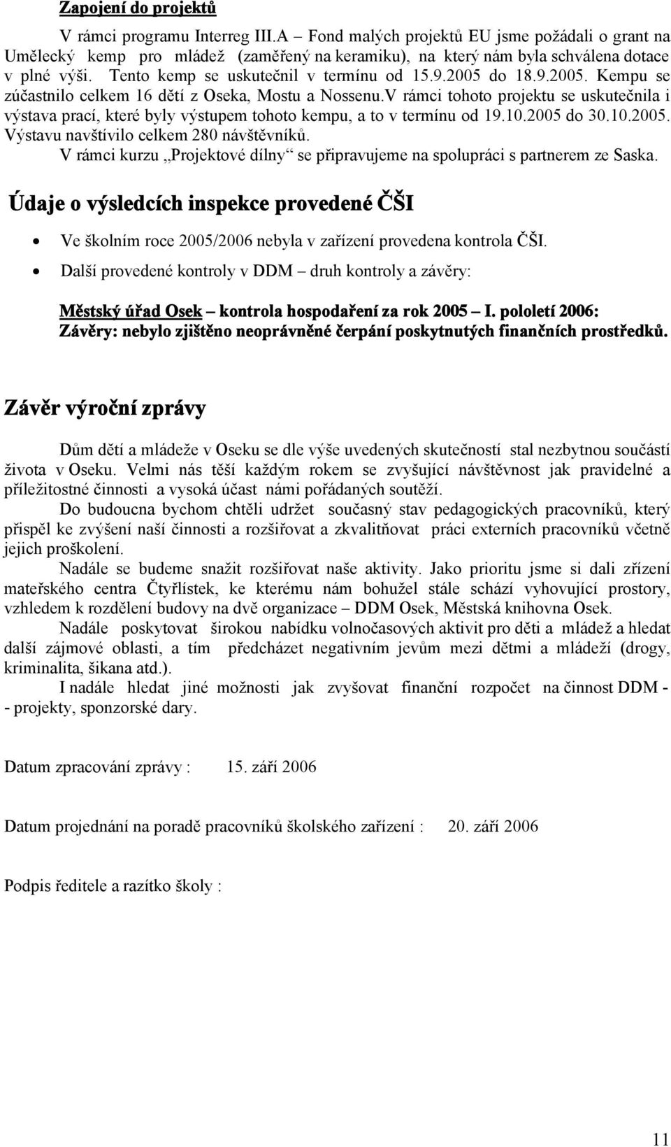 V rámci tohoto projektu se uskutečnila i výstava prací, které byly výstupem tohoto kempu, a to v termínu od 19.10.2005 do 30.10.2005. Výstavu navštívilo celkem 280 návštěvníků.
