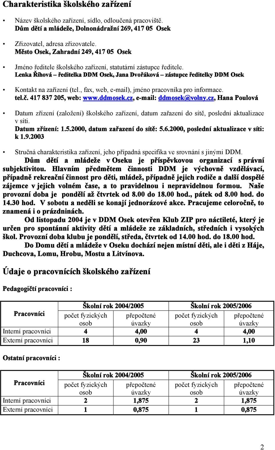 Lenka Říhová ředitelka DDM Osek, Jana Dvořáková zástupce ředitelky DDM Osek Kontakt na zařízení (tel., fax, web, e-mail), jméno pracovníka pro informace. tel.č. 417 837 205, web: www.ddmosek.