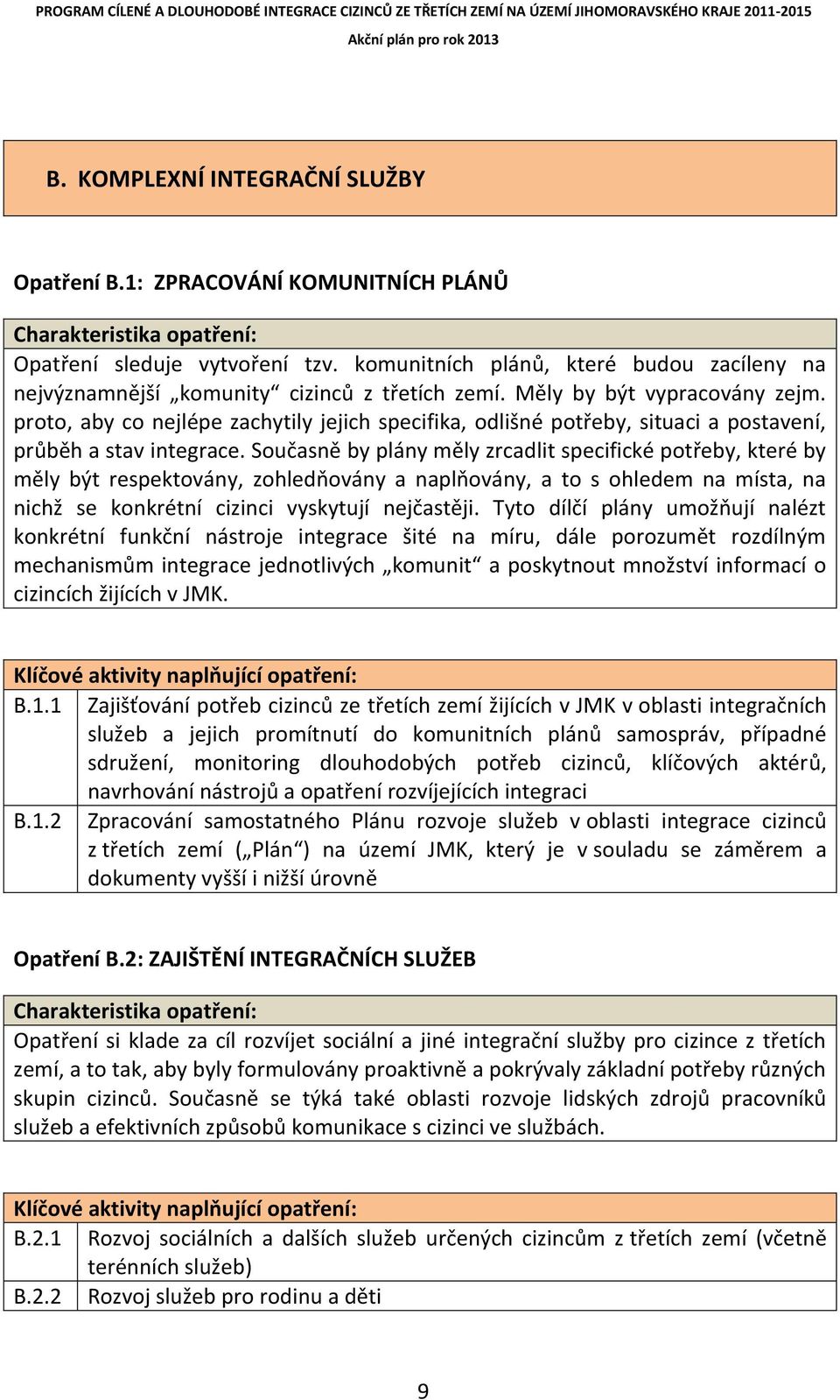 proto, aby co nejlépe zachytily jejich specifika, odlišné potřeby, situaci a postavení, průběh a stav integrace.