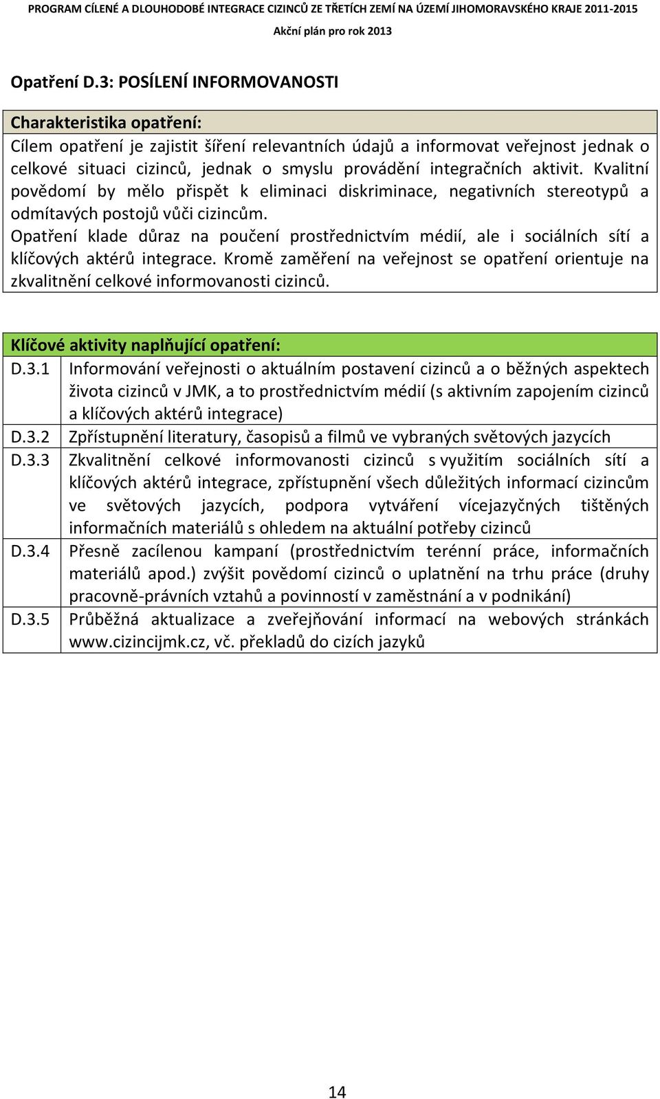 integračních aktivit. Kvalitní povědomí by mělo přispět k eliminaci diskriminace, negativních stereotypů a odmítavých postojů vůči cizincům.