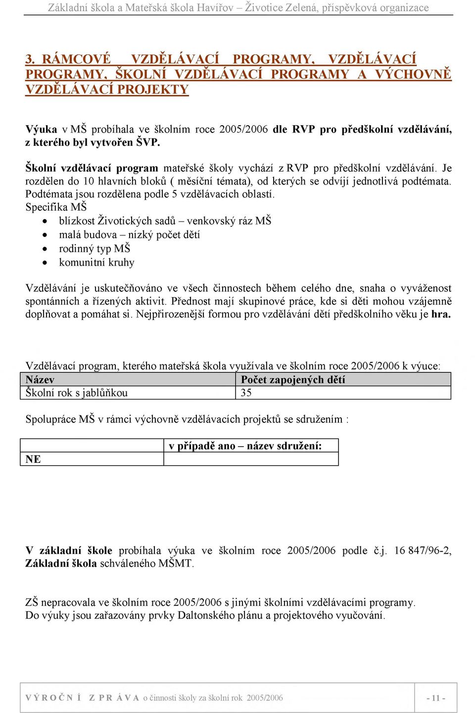 Je rozdělen do 10 hlavních bloků ( měsíční témata), od kterých se odvíjí jednotlivá podtémata. Podtémata jsou rozdělena podle 5 vzdělávacích oblastí.