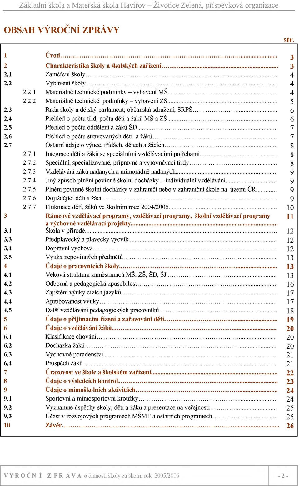 6 Přehled o počtu stravovaných dětí a žáků... 7 2.7 Ostatní údaje o výuce, třídách, dětech a žácích... 8 2.7.1 Integrace dětí a žáků se speciálními vzdělávacími potřebami... 8 2.7.2 Speciální, specializované, přípravné a vyrovnávací třídy.