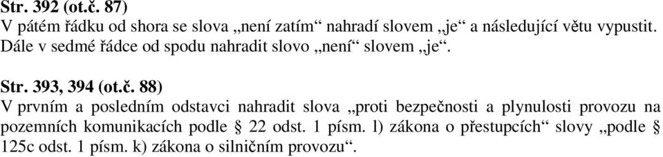 Dále v sedmé řádce od spodu nahradit slovo není slovem je. Str. 393, 394 (ot.č.