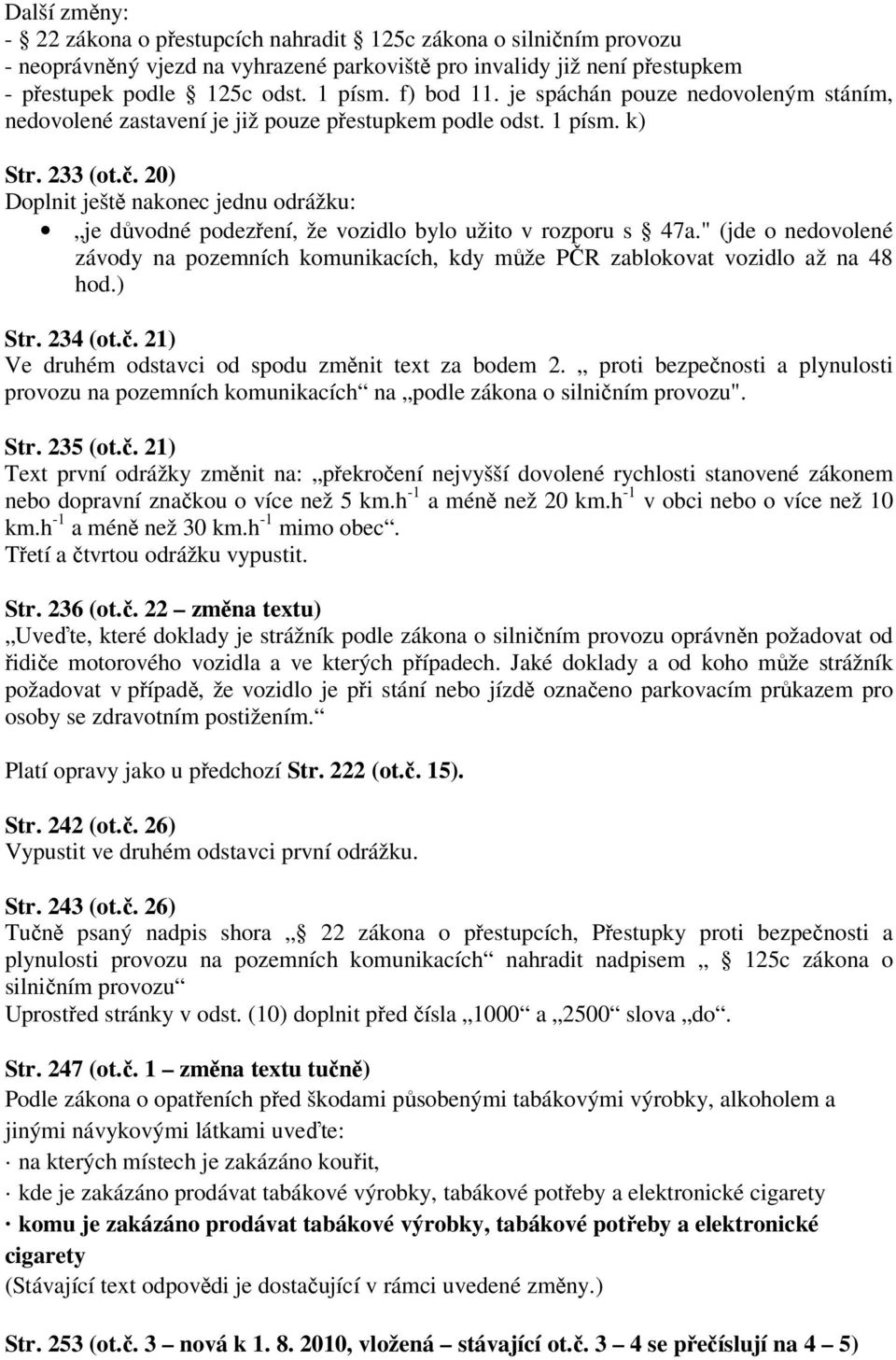 20) Doplnit ještě nakonec jednu odrážku: je důvodné podezření, že vozidlo bylo užito v rozporu s 47a." (jde o nedovolené závody na pozemních komunikacích, kdy může PČR zablokovat vozidlo až na 48 hod.