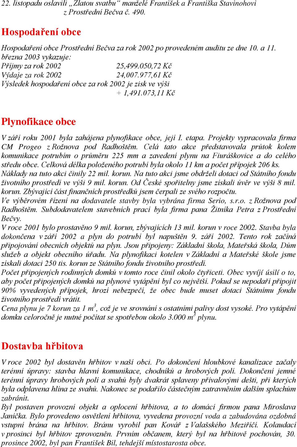 073,11 Kč Plynofikace obce V září roku 2001 byla zahájena plynofikace obce, její I. etapa. Projekty vypracovala firma CM Progeo z Rožnova pod Radhoštěm.