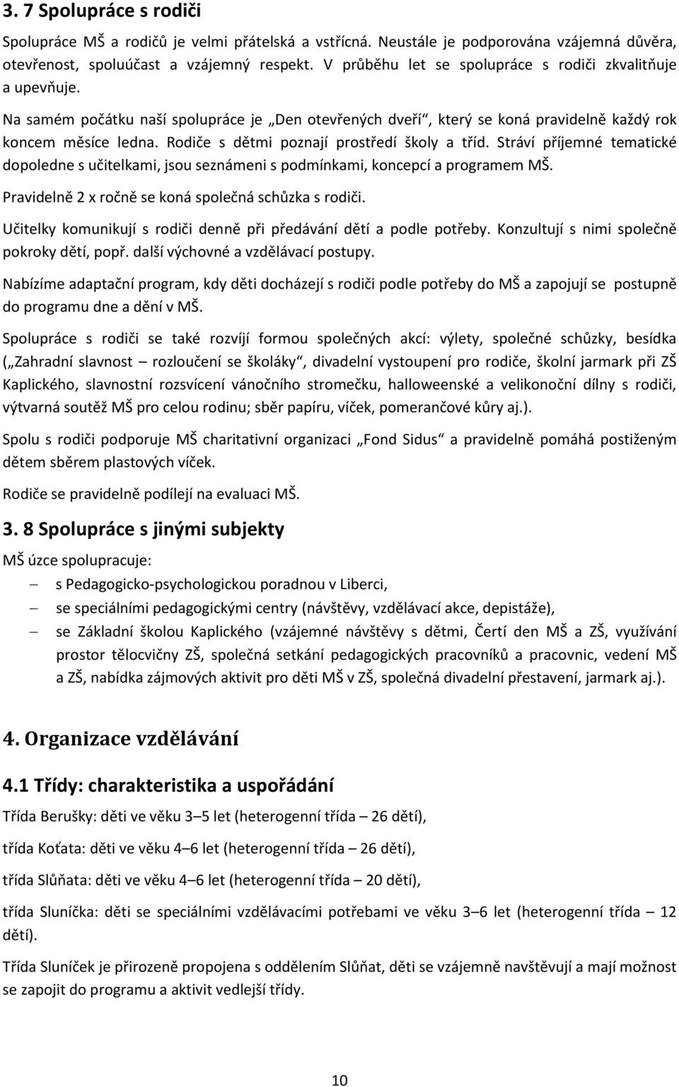 Rodiče s dětmi poznají prostředí školy a tříd. Stráví příjemné tematické dopoledne s učitelkami, jsou seznámeni s podmínkami, koncepcí a programem MŠ.