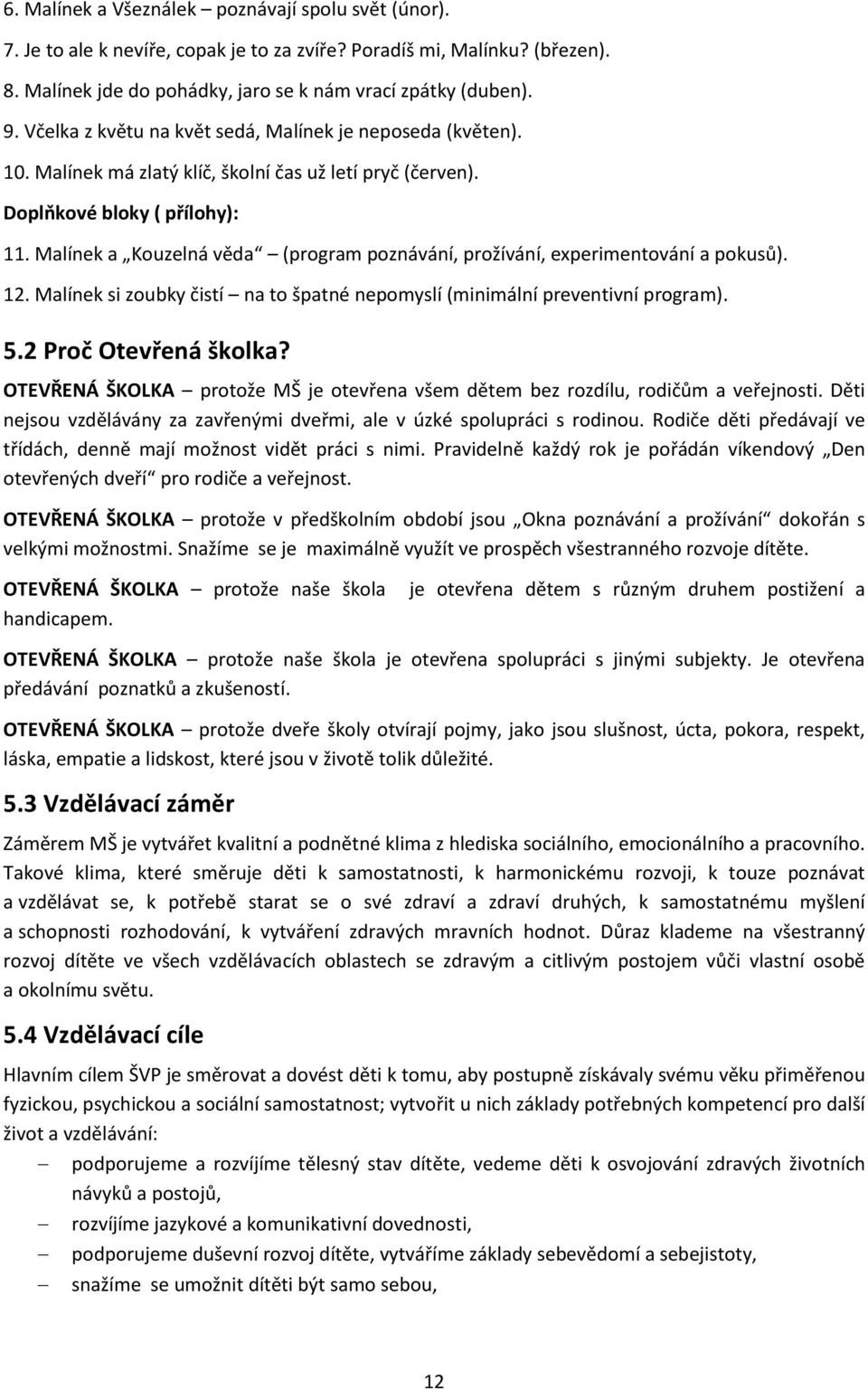 Malínek a Kouzelná věda (program poznávání, prožívání, experimentování a pokusů). 12. Malínek si zoubky čistí na to špatné nepomyslí (minimální preventivní program). 5.2 Proč Otevřená školka?