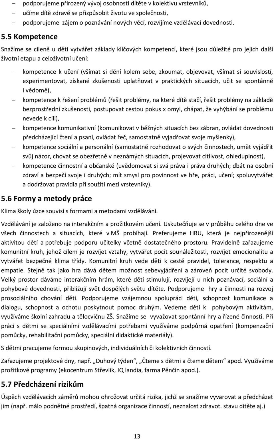 zkoumat, objevovat, všímat si souvislostí, experimentovat, získané zkušenosti uplatňovat v praktických situacích, učit se spontánně i vědomě), kompetence k řešení problémů (řešit problémy, na které