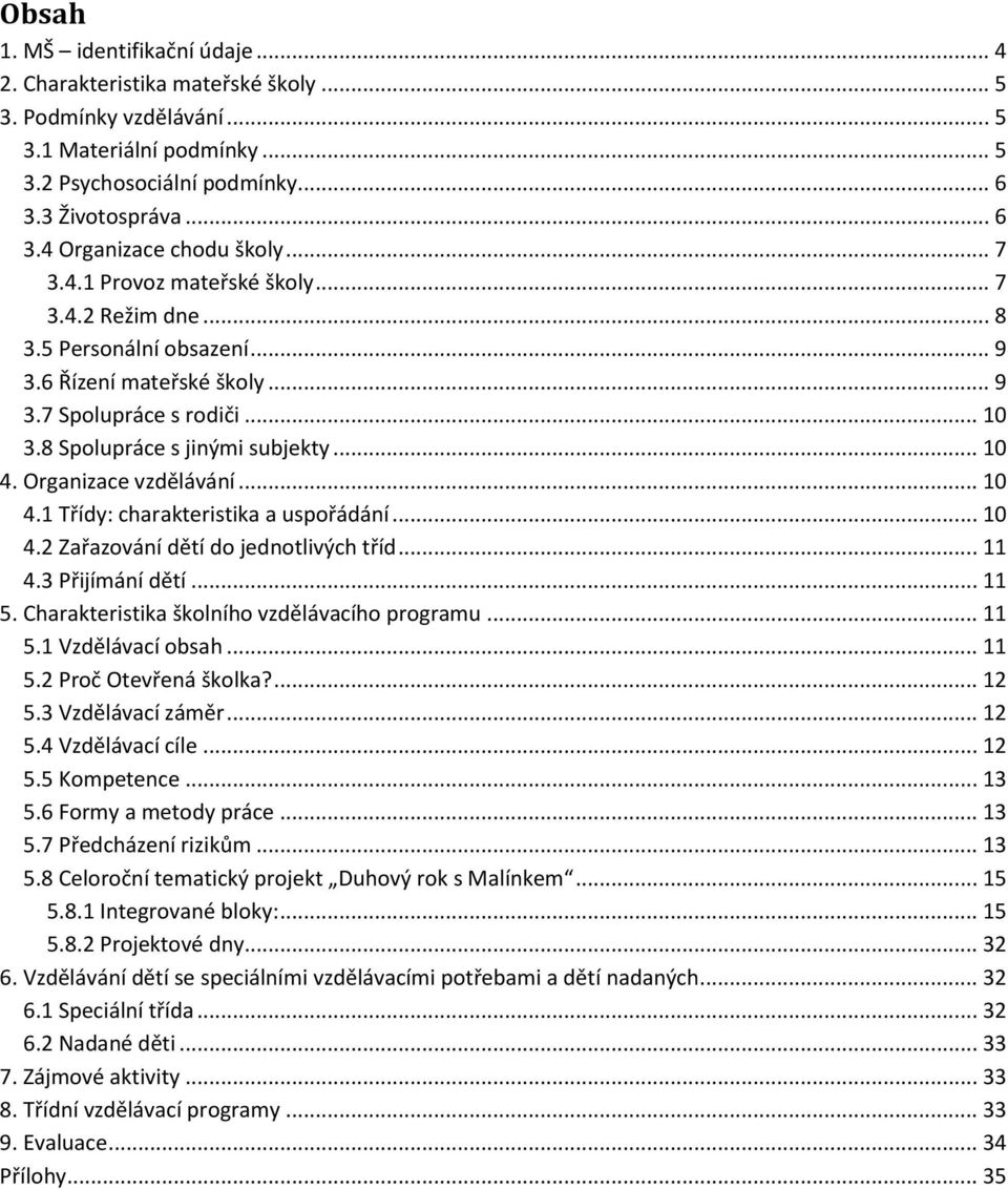 Organizace vzdělávání... 10 4.1 Třídy: charakteristika a uspořádání... 10 4.2 Zařazování dětí do jednotlivých tříd... 11 4.3 Přijímání dětí... 11 5. Charakteristika školního vzdělávacího programu.