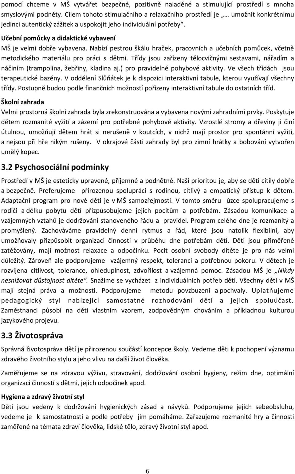 Učební pomůcky a didaktické vybavení MŠ je velmi dobře vybavena. Nabízí pestrou škálu hraček, pracovních a učebních pomůcek, včetně metodického materiálu pro práci s dětmi.