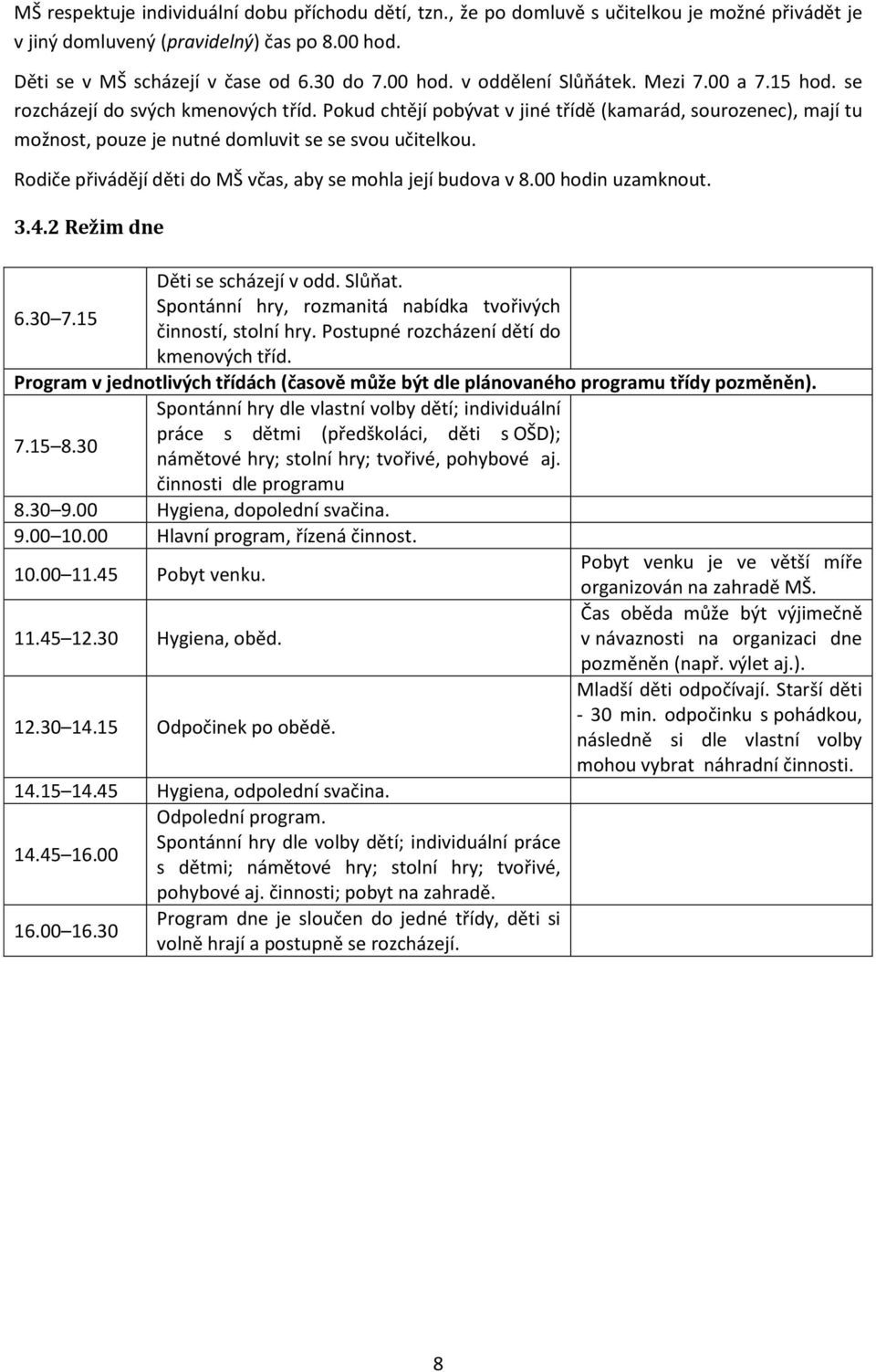 Rodiče přivádějí děti do MŠ včas, aby se mohla její budova v 8.00 hodin uzamknout. 3.4.2 Režim dne Děti se scházejí v odd. Slůňat. Spontánní hry, rozmanitá nabídka tvořivých 6.30 7.