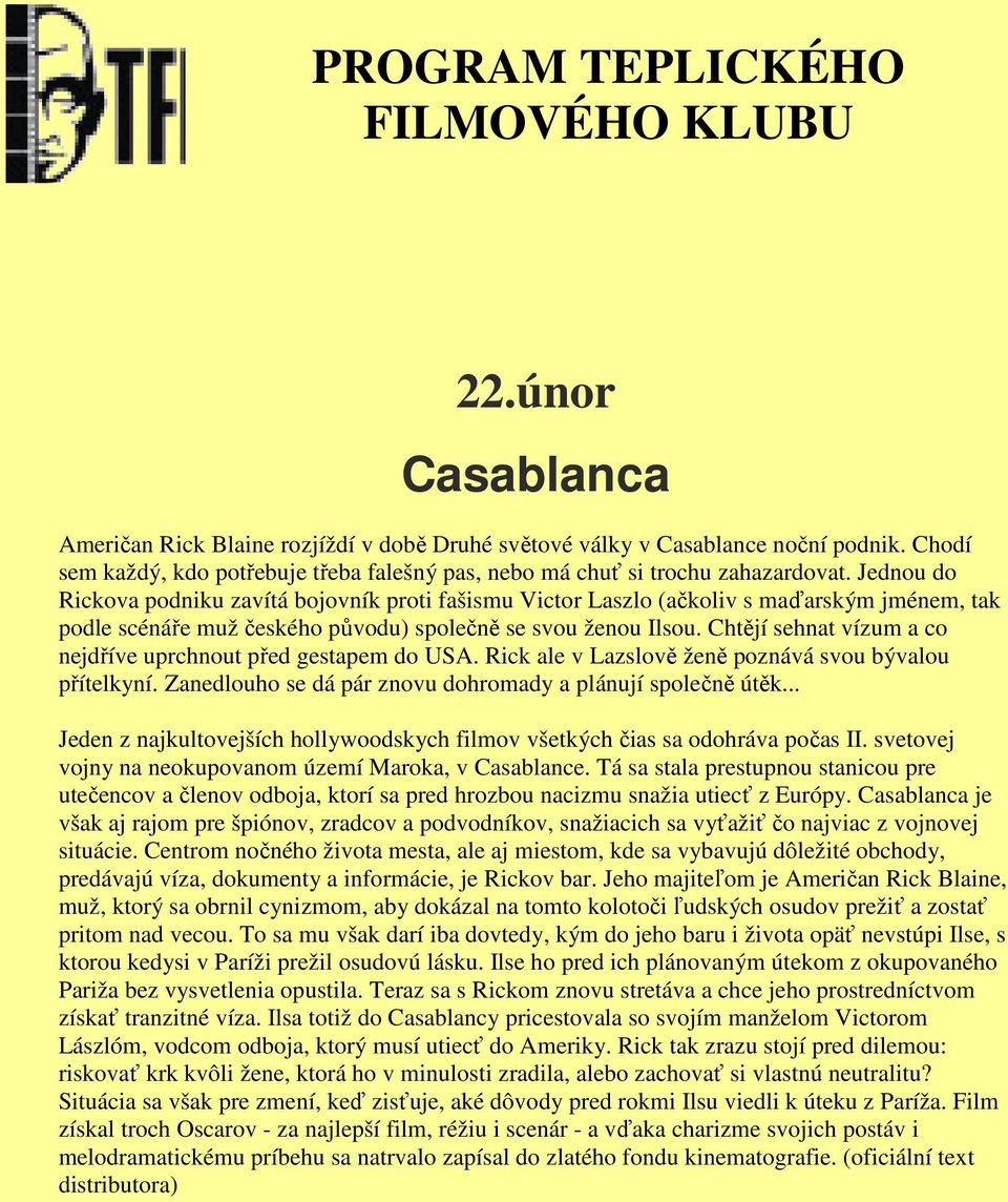 Jednou do Rickova podniku zavítá bojovník proti fašismu Victor Laszlo (ačkoliv s maďarským jménem, tak podle scénáře muž českého původu) společně se svou ženou Ilsou.