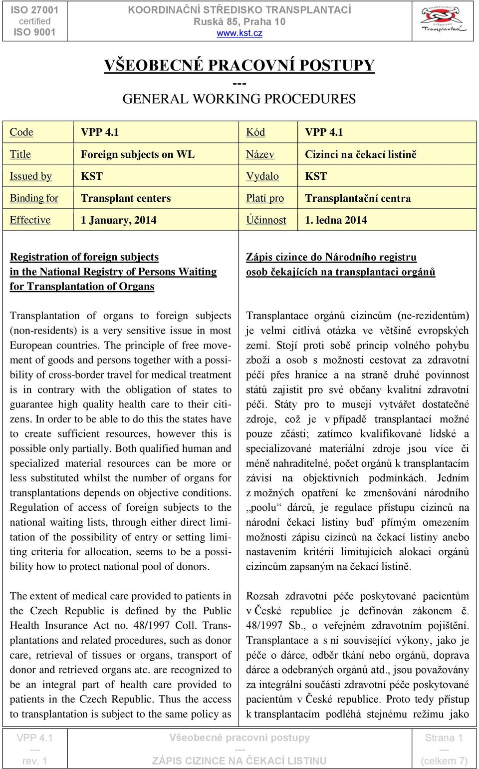 ledna 2014 Registration of foreign subjects in the National Registry of Persons Waiting for Transplantation of Organs Transplantation of organs to foreign subjects (non-residents) is a very sensitive