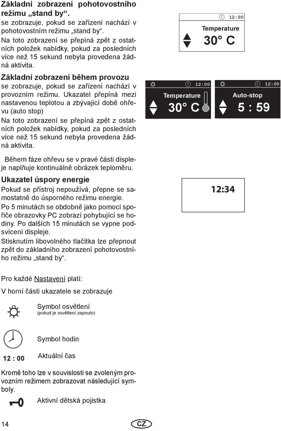 Základní zobrazení během provozu se zobrazuje, pokud se zařízení nachází v provozním režimu.