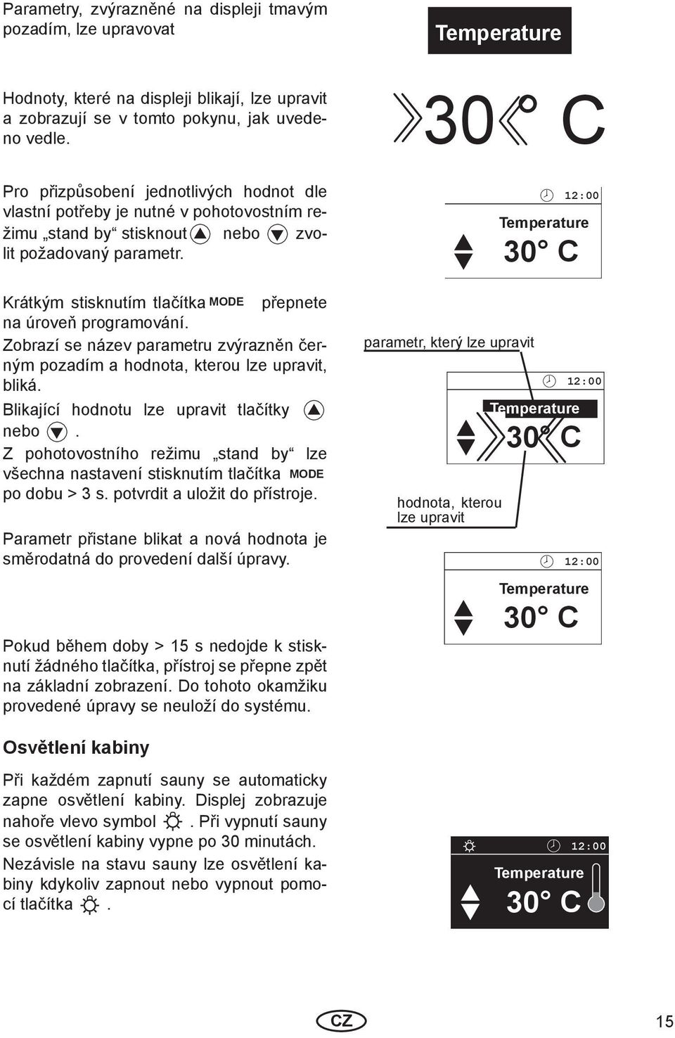 Krátkým stisknutím tlačítka přepnete na úroveň programování. Zobrazí se název parametru zvýrazněn černým pozadím a hodnota, kterou lze upravit, bliká. Blikající hodnotu lze upravit tlačítky nebo.